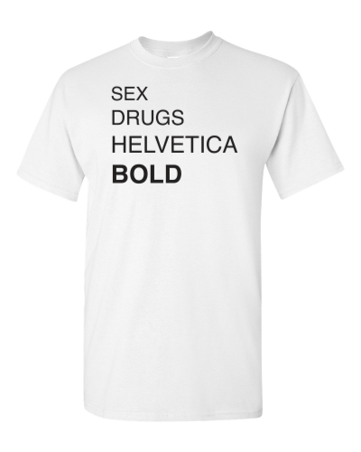 Sex, Drugs, Helvetica Bold on a white adult tee