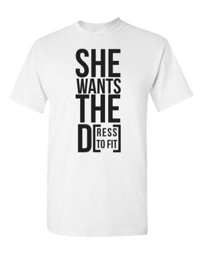 She Wants the Dress to Fit on a white adult tee