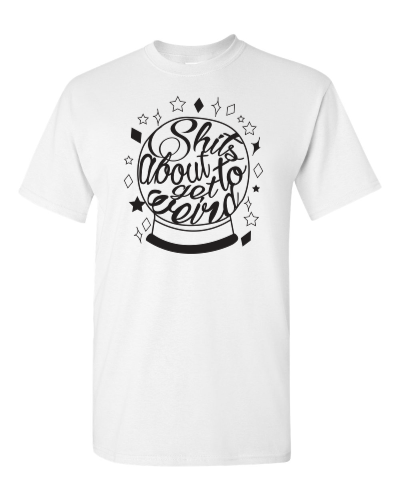 Shit's About to Get Weird on a white adult tee