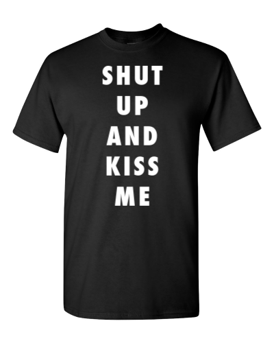 Shut Up and Kiss Me on a black adult tee