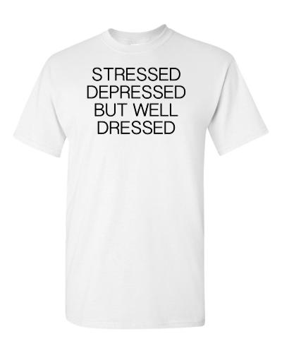 Stressed, Depressed but Well Dressed on a white adult tee