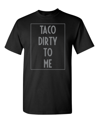 Taco Dirty to Me on a black adult tee
