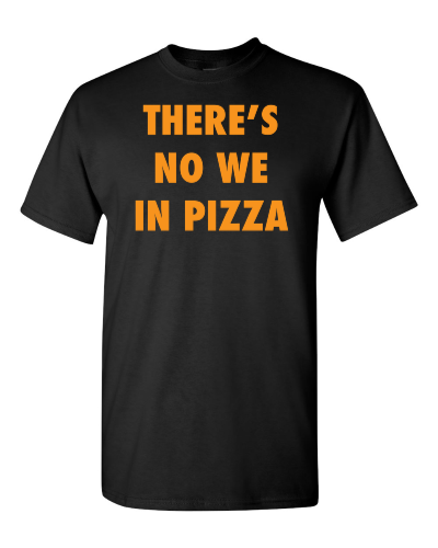 There's No We in Pizza on a black adult tee