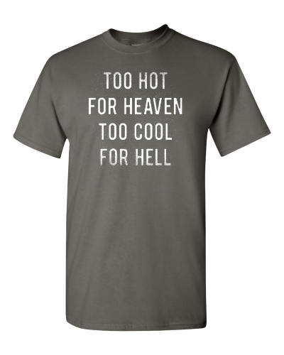 Too Hot for Heaven, Too Cool for Hell on a charcoal adult tee