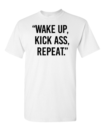 Wake Up, Kick Ass, Repeat on a white adult tee
