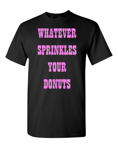 Whatever Sprinkles Your Donuts on a black adult tee