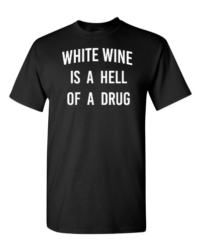 White Wine Is a Hell of a Drug on a black adult tee