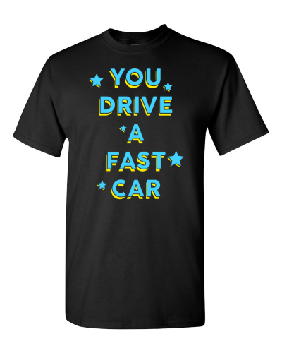 You Drive a Fast Car on a black adult tee